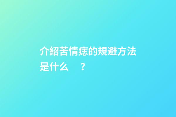 介紹苦情痣的規避方法是什么？